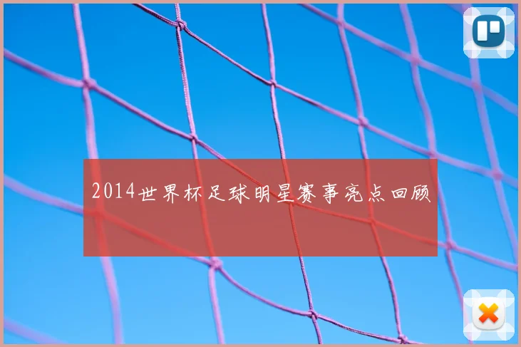 2014世界杯足球明星赛事亮点回顾