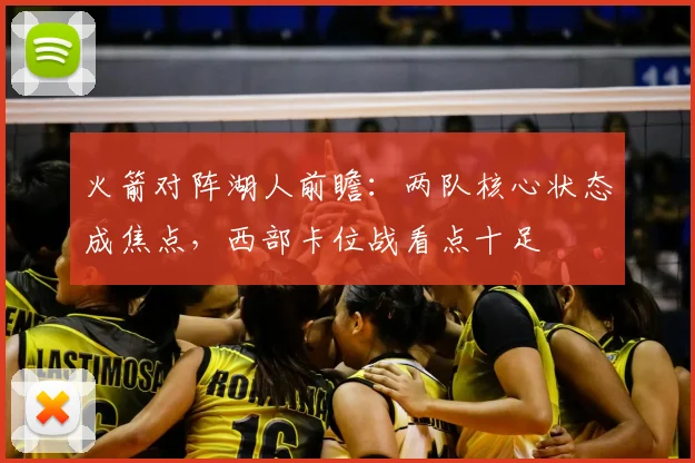 火箭对阵湖人前瞻：两队核心状态成焦点，西部卡位战看点十足