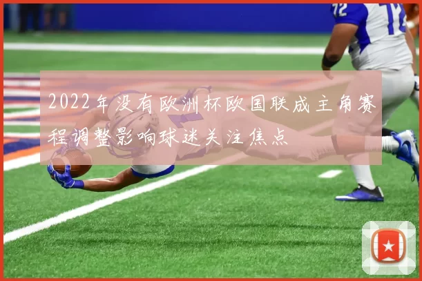 2022年没有欧洲杯欧国联成主角赛程调整影响球迷关注焦点
