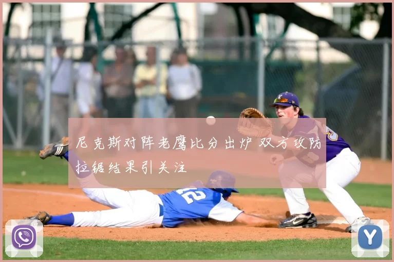 尼克斯对阵老鹰比分出炉 双方攻防拉锯结果引关注