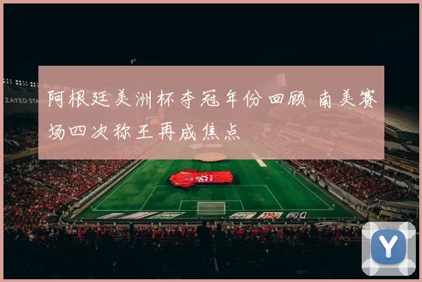 阿根廷美洲杯夺冠年份回顾 南美赛场四次称王再成焦点