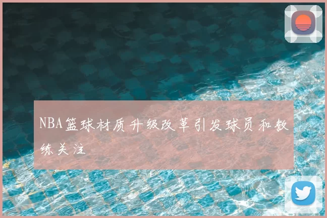 NBA篮球材质升级改革引发球员和教练关注