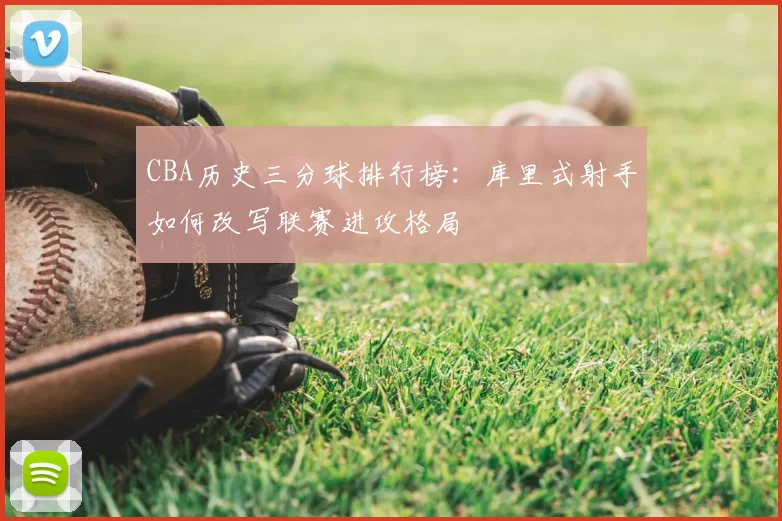 CBA历史三分球排行榜：库里式射手如何改写联赛进攻格局