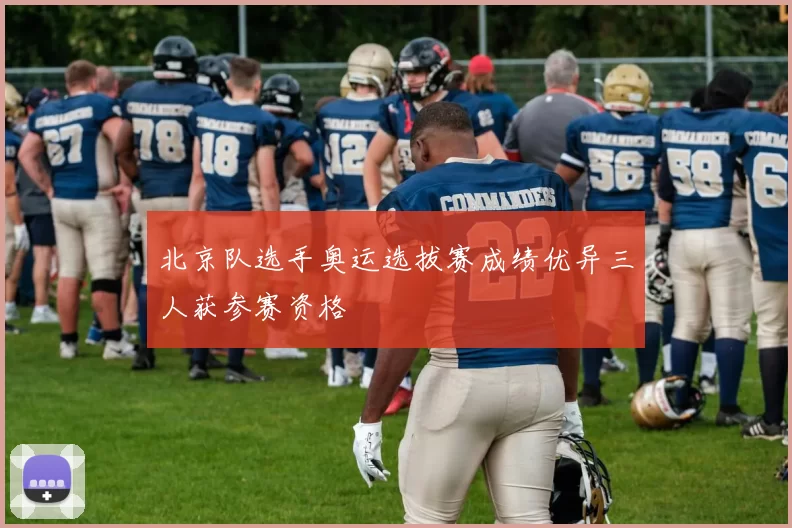 北京队选手奥运选拔赛成绩优异三人获参赛资格