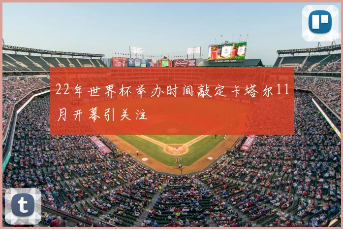 22年世界杯举办时间敲定卡塔尔11月开幕引关注