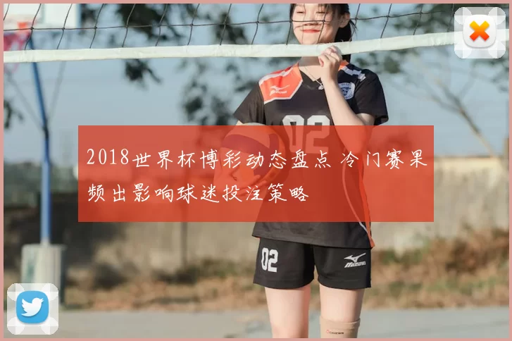 2018世界杯博彩动态盘点 冷门赛果频出影响球迷投注策略